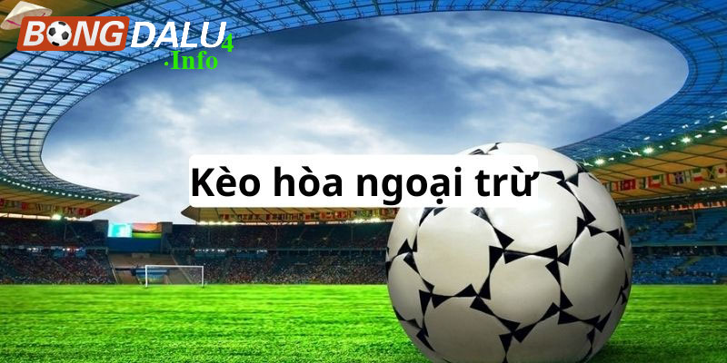 Hiểu Rõ Về Kèo Hòa Ngoại Trừ