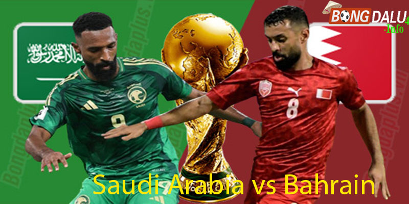 Nhận định Phong độ Saudi Arabia vs Bahrain (Vòng loại World Cup 2026)