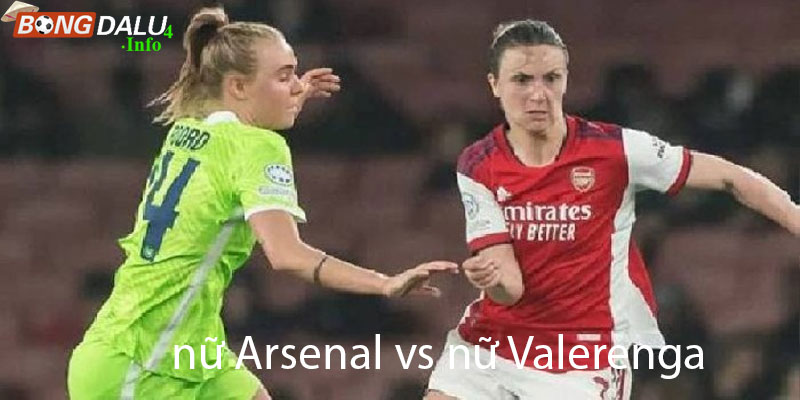 Nhận định nữ Arsenal vs nữ Valerenga Cùng Bonggdalu4